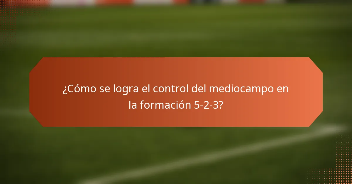 ¿Cómo se logra el control del mediocampo en la formación 5-2-3?