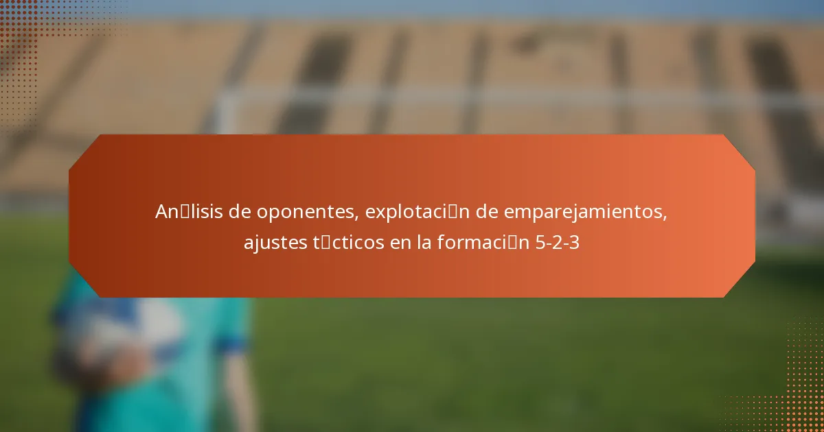 featured-image-ancilisis-de-oponentes-eplotacicibn-de-emparejamientos-ajustes-tcicticos-en-la-formacicibn-5-2-3