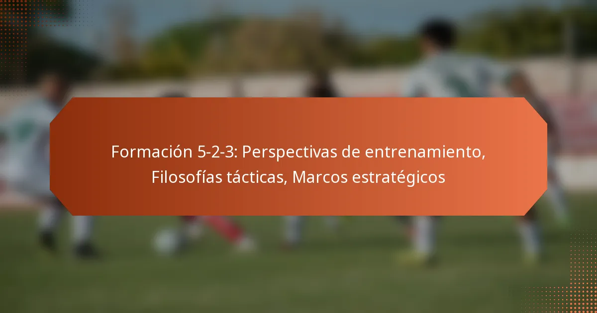 featured-image-formacion-5-2-3-perspectivas-de-entrenamiento-filosofias-tacticas-marcos-estrategicos