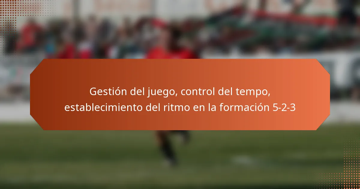 featured-image-gestion-del-juego-control-del-tempo-establecimiento-del-ritmo-en-la-formacion-5-2-3