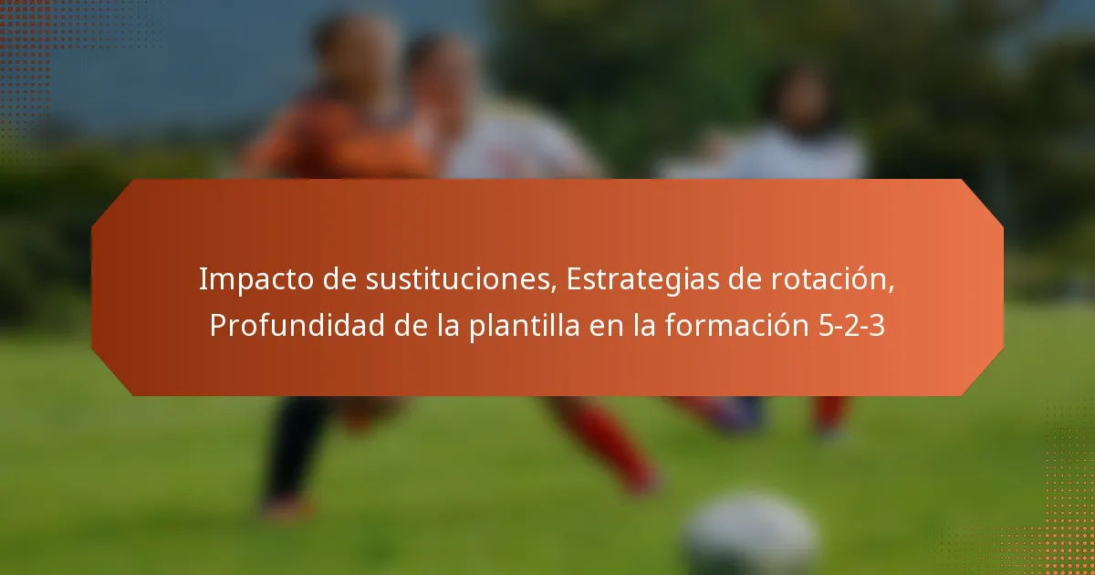 featured-image-impacto-de-sustituciones-estrategias-de-rotacion-profundidad-de-la-plantilla-en-la-formacion-5-2-3