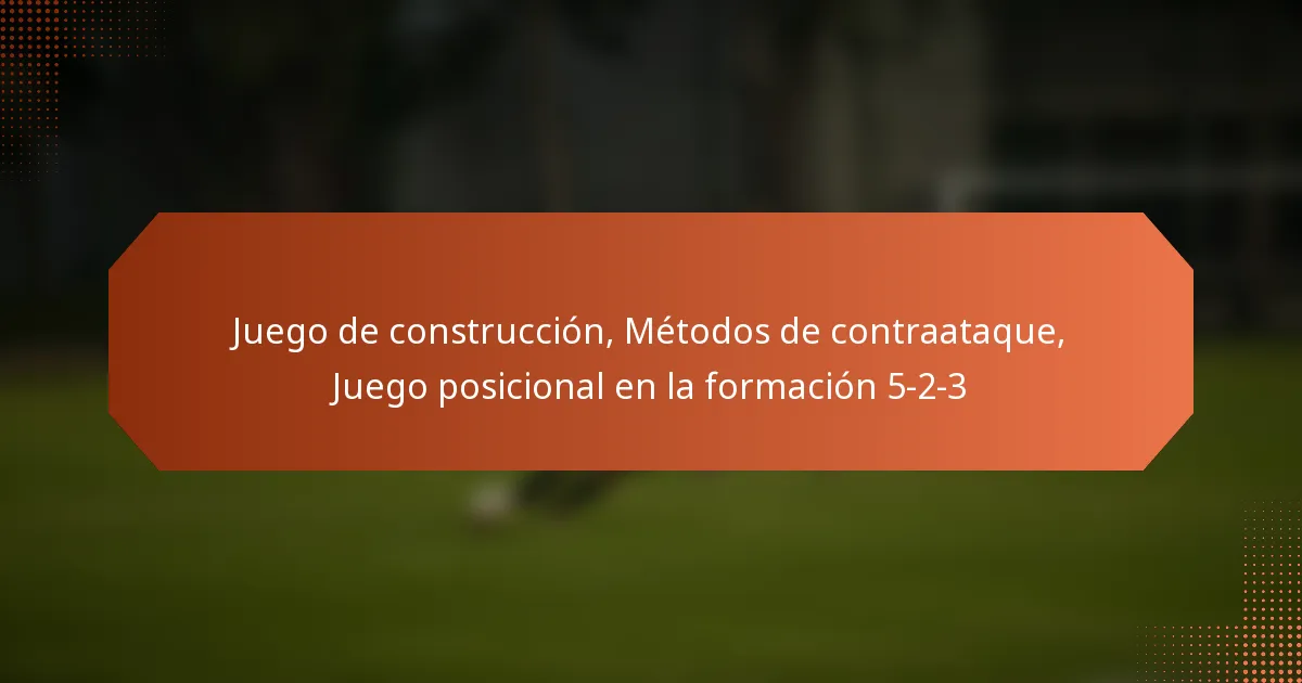 featured-image-juego-de-construccion-metodos-de-contraataque-juego-posicional-en-la-formacion-5-2-3