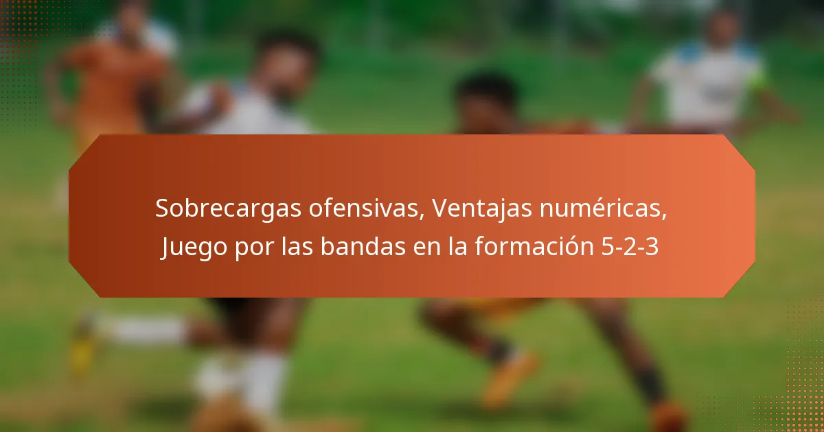 featured-image-sobrecargas-ofensivas-ventajas-numericas-juego-por-las-bandas-en-la-formacion-5-2-3
